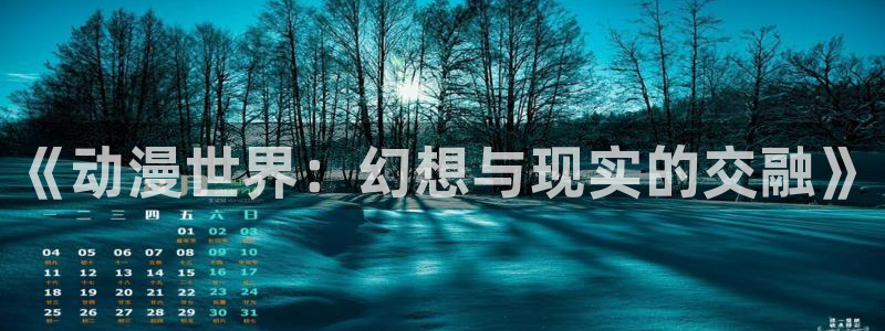 日本3d里番动漫：《动漫世界：幻想与现实的交融》