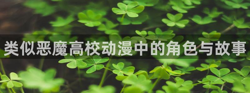最新里番漫画：类似恶魔高校动漫中的角色与故事