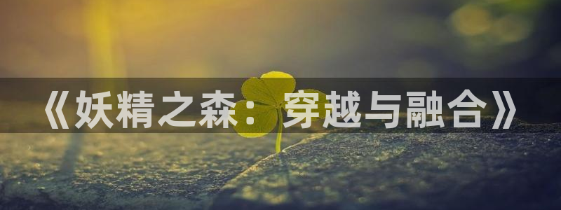 工口漫画里番全彩：《妖精之森：穿越与融合》