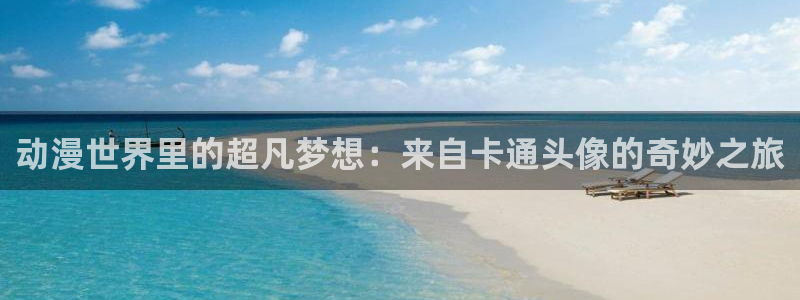 里番动漫最新网址：动漫世界里的超凡梦想：来自卡通头像的奇妙之旅