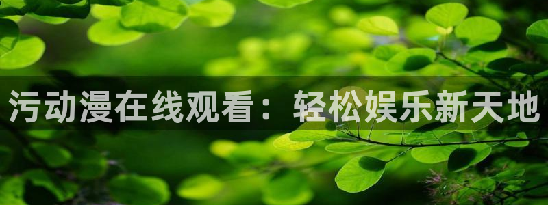 bl里番动漫：污动漫在线观看：轻松娱乐新天地