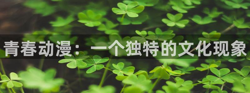 在线里番动漫网：青春动漫：一个独特的文化现象